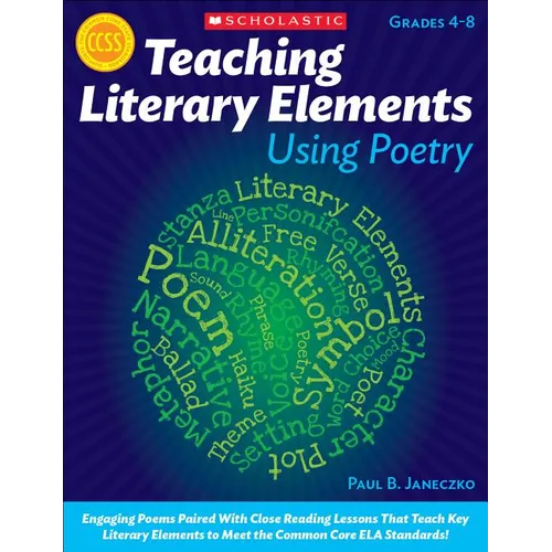 Teaching Literary Elements Using Poetry: Engaging Poems Paired with Close Reading Lessons That Teach Key Literary--And Help Students Meet Higher Stand
