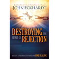 Destroying the Spirit of Rejection: Receive Love and Acceptance and Find Healing