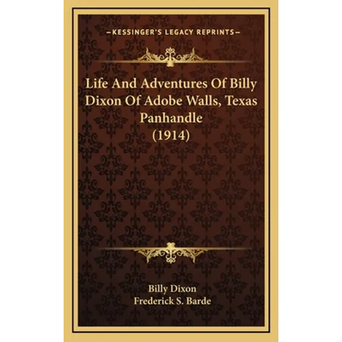 Life And Adventures Of Billy Dixon Of Adobe Walls, Texas Panhandle (1914)