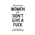This Is For The Women Who Don't Give A Fuck