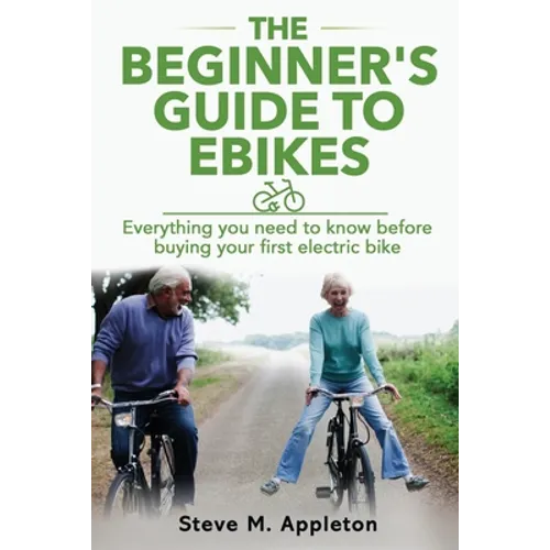 The Beginner's Guide to Ebikes: Everything you need to know about electric bikes, but were afraid to ask