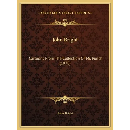 John Bright: Cartoons From The Collection Of Mr. Punch (1878)