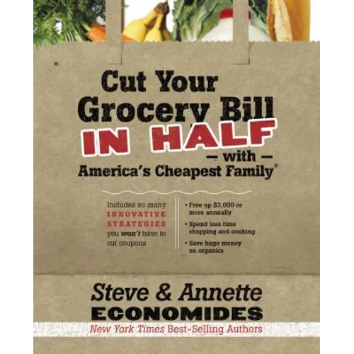 The Cut Your Grocery Bill in Half with America's Cheapest Family: Includes So Many Innovative Strategies You Won't Have to Cut Coupons