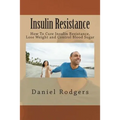 Insulin Resistance: How To Cure Insulin Resistance, Lose Weight and Control Blood Sugar
