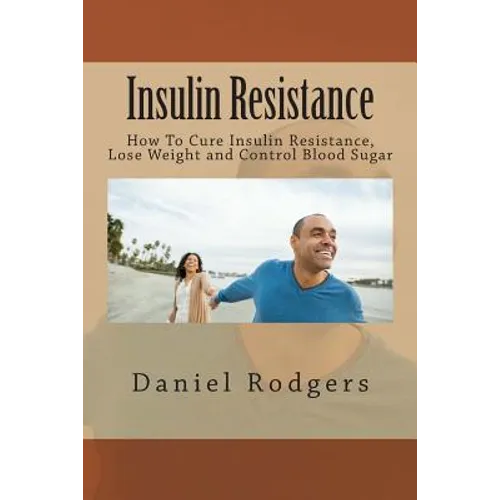 Insulin Resistance: How To Cure Insulin Resistance, Lose Weight and Control Blood Sugar