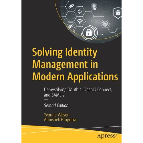 Solving Identity Management in Modern Applications: Demystifying Oauth 2, Openid Connect, and Saml 2