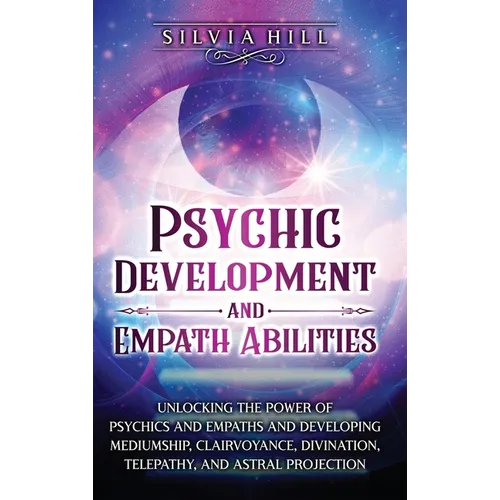 Psychic Development and Empath Abilities: Unlocking the Power of Psychics and Empaths and Developing Mediumship, Clairvoyance, Divination, Telepathy,