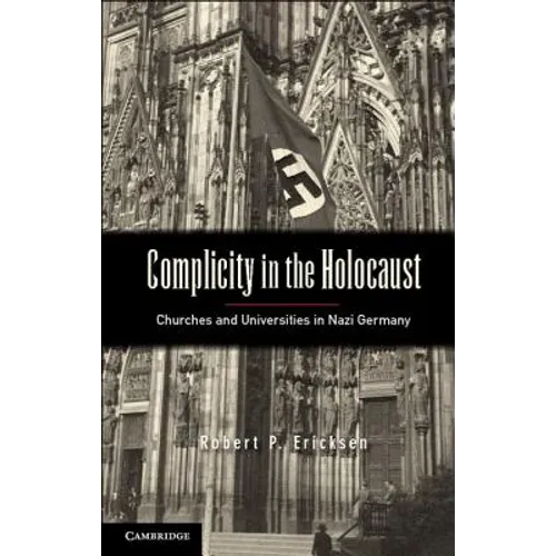 Complicity in the Holocaust: Churches and Universities in Nazi Germany