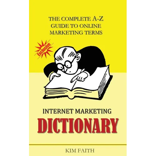 Internet Marketing DICTIONARY: The Complete A-Z Guide To Online Marketing Terms