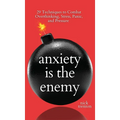 Anxiety is the Enemy: 29 Techniques to Combat Overthinking, Stress, Panic, and Pressure
