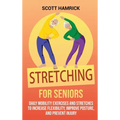 Stretching for Seniors: Daily Mobility Exercises and Stretches to Increase Flexibility, Improve Posture, and Prevent Injury