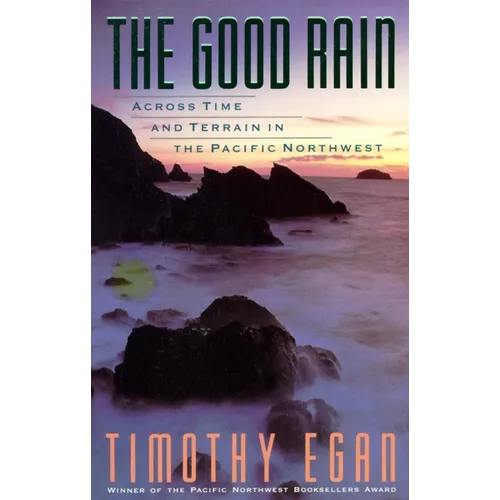The Good Rain: Across Time & Terrain in the Pacific Northwest