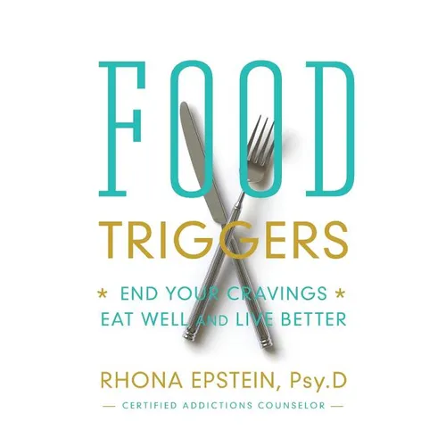Food Triggers: End Your Cravings; Eat Well and Live Better