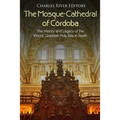 The Mosque-Cathedral of Córdoba: The History and Legacy of the Moors' Greatest Holy Site in Spain