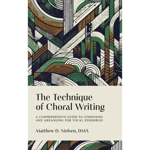 The Technique of Choral Writing: A Comprehensive Guide to Composing and Arranging for Vocal Ensembles