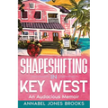 Shapeshifting in Key West: An Audacious Memoir
