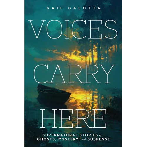 Voices Carry Here: Supernatural Stories of Ghosts, Mystery, and Suspense