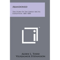 Abandoned: The Story Of The Greely Arctic Expedition, 1881-1884