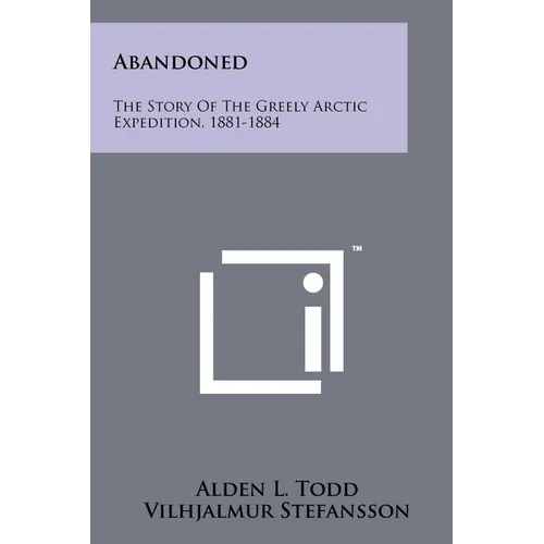 Abandoned: The Story Of The Greely Arctic Expedition, 1881-1884