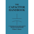 The Capacitor Handbook: A Comprehensive Guide For Correct Component Selection In All Circuit Applications. Know What To Use When And Where.