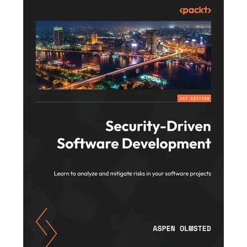 Security-Driven Software Development: Learn to analyze and mitigate risks in your software projects