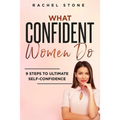 What Confident Women Do: Gain Ultimate Confidence by Improving Your Body Language and Leadership Skills. Develop Power of Mind to Speak to Others With