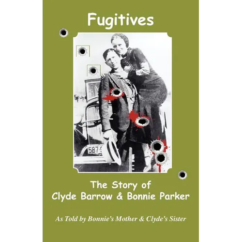 Fugitives; The Story of Clyde Barrow & Bonnie Parker