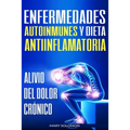 Enfermedades autoinmunes y dieta antiinflamatoria: Alivio del dolor crónico / Autoimmune Disease Anti-inflammatory Diet: Chronic Pain Relief (Libro en