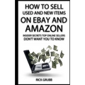 How To Sell Used And New Items On eBay And Amazon: Insider Secrets Top Online Sellers Don't Want You To Know