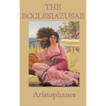 The Ecclesiazusae -0r- Women in Council: A Classical Comedy of Political Satire and Social Reform