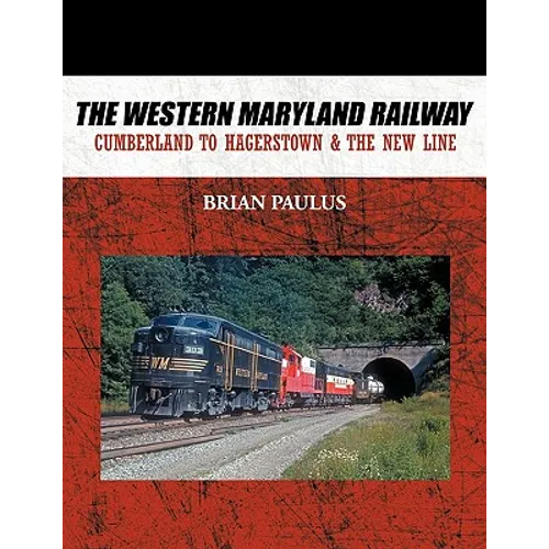 The Western Maryland Railway: Cumberland to Hagerstown & the New Line