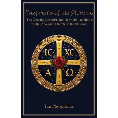 Fragments of the Pleroma: The Gnostic, Martinist, and Hermetic Traditions of the Apostolic Church of the Pleroma