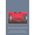 The Kelso Shrug System: A Practical Guide for Body Builders and Strength Athletes