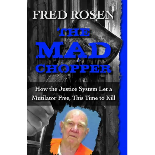 The Mad Chopper: How the Justice System Let a Mutilator Free, This Time to Kill
