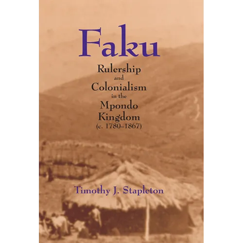 Faku: Rulership and Colonialism in the Mpondo Kingdom (C. 1780-1867)