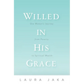 Willed in His Grace: One Woman's Journey from Poverty to Spiritual Wealth