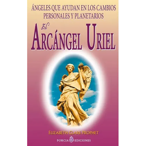 El Arcangel Uriel: Angeles que ayudan en los cambios personales y planetarios