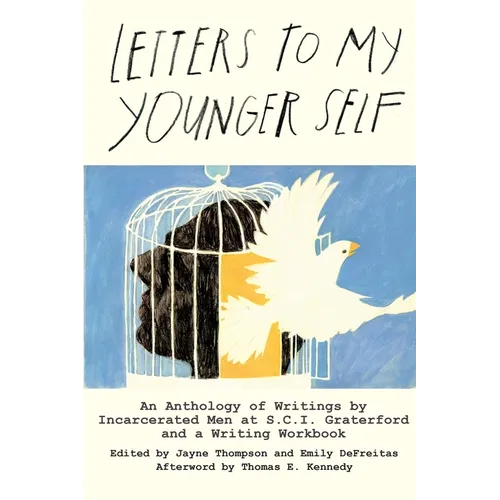 Letters to My Younger Self: An Anthology of Writings by Incarcerated Men at S.C.I. Graterford and a Writing Workbook