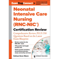 Neonatal Intensive Care Nursing (Rnc-Nic(r)) Certification Review: Comprehensive Review, Plus 350 Questions Based on the Latest Exam Blueprint