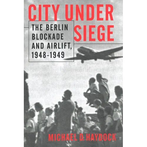City Under Siege: The Berlin Blockade and Airlift, 1948-1949