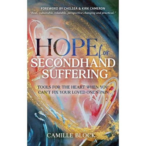 Hope For Secondhand Suffering: Tools For The Heart When You Can't Fix Your Loved One's Pain
