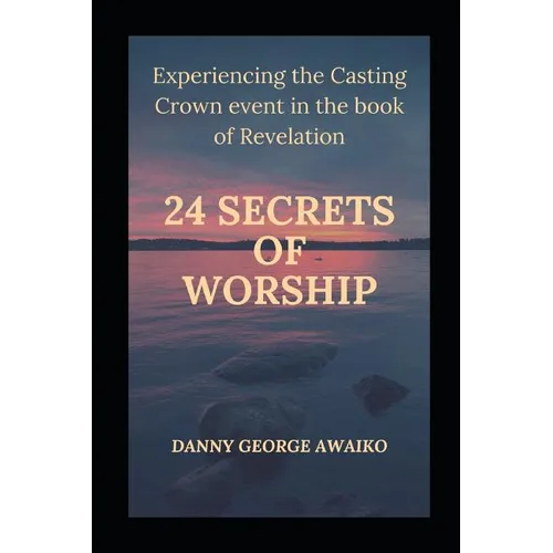 Twenty Four Secrets of Worship: Experiencing the Casting Crown Event