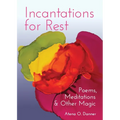Incantations for Rest: Poems, Meditations, and Other Magic