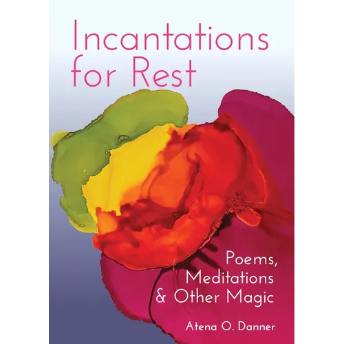 Incantations for Rest: Poems, Meditations, and Other Magic