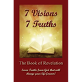 7 Visions 7 Truths: The Book of Revelation - Seven Truths from God That Will Change Your Life Forever.