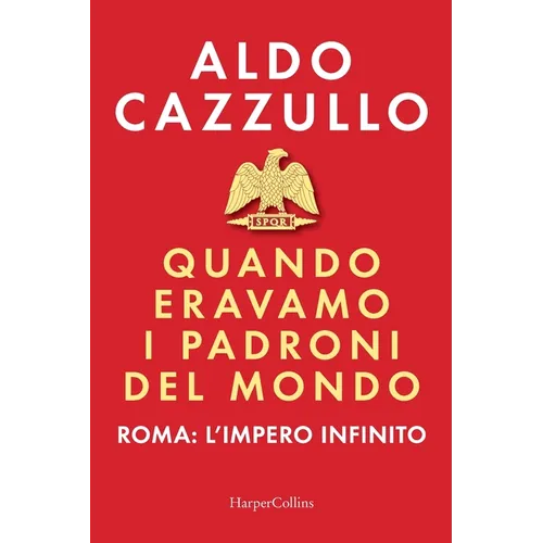 Quando eravamo i padroni del mondo. Roma: l'impero infinito