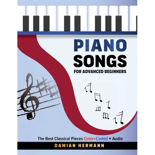 Piano Songs for Advanced Beginners: The Best Classical Pieces Color-Coded + Audio