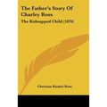 The Father's Story Of Charley Ross: The Kidnapped Child (1876)