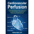 Cardiovascular Perfusion: A Comprehensive Guide To Studying for, and Passing, the American Board of Cardiovascular Perfusion Examinations