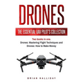 Drones: The Essential UAV Pilot's Collection: Two books in one, Drones: Mastering Flight Techniques and Drones: How to Make Money